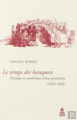 Bertrand.pt - Temps Des Banquets ; Politique Et Symbolique D'Une Génération (1818-1848)