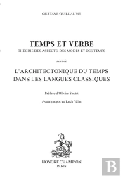 Temps Et Verbe : Théorie Des Aspects, Des Modes Et Du Temps ; L'Architectonique Du Temps Dans Les Langues Classiques
