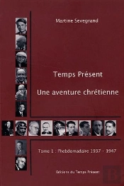 Temps Présent ; Une Aventure Chrétienne Tome 1 ; L'Hebdomadaire 1937-1947