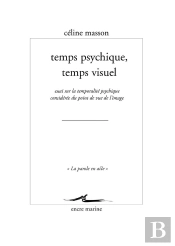 Temps Psychique, Temps Visuel ; Essai Sur La Temporalité Psychique Envisagée Du Point De Vue De L'Image