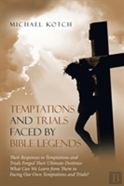 Bertrand.pt - Temptations And Trials Faced By Bible Legends: Their Responses To Temptations And Trials Forged Their Ultimate Destinies What Can We Learn From Them I