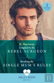 Tempted By The Rebel Surgeon / Breaking The Single Mum'S Rules