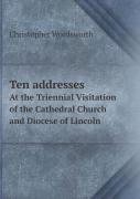 Ten Addresses At The Triennial Visitation Of The Cathedral Church And Diocese Of Lincoln