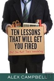 Ten Lessons That Will Get You Fired