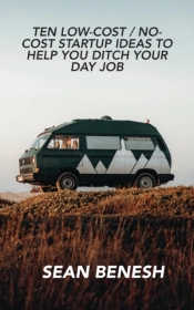 Ten Low-Cost / No-Cost Startup Ideas To Help You Ditch Your Day Job
