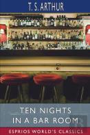 Ten Nights In A Bar Room (Esprios Classics)