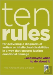 Ten Rules For Delivering A Diagnosis Of Autism Or Learning Disabilities In A Way That Ensures Lasting Emotional Damage