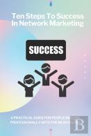Ten Steps To Success In Network Marketing Mlm. A Practical Guide For People Dealing Professionally With Network Marketing.