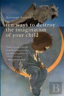 Ten Ways To Destroy The Imagination Of Your Child