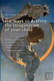 Ten Ways To Destroy The Imagination Of Your Child