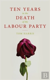Ten Years In The Death Of The Labour Party 2007-2017
