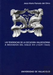 Tendencias De La Escultura Vallisoletana A Mediados Del Siglo Xvi (1539-1562), Las