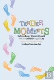 Tender Moments: Making Every Moment Count With The Children In Your Life