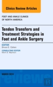 Tendon Transfers And Treatment Strategies In Foot And Ankle Surgery, An Issue Of Foot And Ankle Clinics Of North America