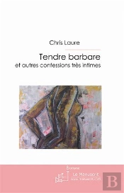 Tendre Barbare ; Et Autres Confessions Très Intimes