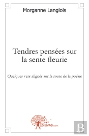 Tendres Pensées Sur La Sente Fleurie ; Quelques Vers Alignés Sur La Route De La Poésie