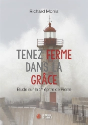 Tenez Ferme Dans La Grâce ; Étude Sur La 1re Épître De Pierre