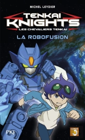Tenkai Knights T.2 ; La Robofusion