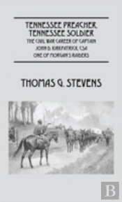 Tennessee Preacher, Tennessee Soldier: The Civil War Career Of Captain John D. Kirkpatrick, Csa  One Of Morgan'S Raiders