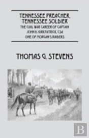 Tennessee Preacher, Tennessee Soldier: The Civil War Career Of Captain John D. Kirkpatrick, Csa  One Of Morgan'S Raiders