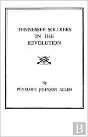 Tennessee Soldiers In The Revolution : A Roster Of Soldiers Living During