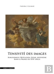 Tensivité Des Images : Surgissement, Révélation, Extase, Apothéose Dans La France Du Xviie Siècle