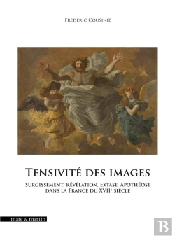 Bertrand.pt - Tensivité Des Images : Surgissement, Révélation, Extase, Apothéose Dans La France Du Xviie Siècle