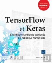 Tensorflow Et Keras - L'Intelligence Artificielle Appliquee A La Robotique Humanoide