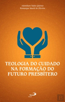 Bertrand.pt - Teologia Do Cuidado Na Formação Do Futuro Presbítero