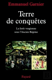 Terre De Conquêtes : La Forêt Vosgienne Sous L'Ancien Régime