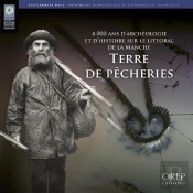 Terre De Pêcheries ; 4000 Ans D'Archéologie Et D'Histoire Sur Le Littoral De La Manche