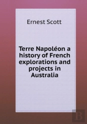 Terre Napoleon A History Of French Explorations And Projects In Australia