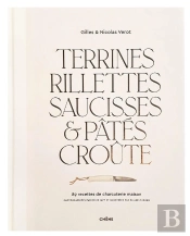 Terrines, Rillettes, Saucisses & Pâtés Croûte ; 89 Recettes De Charcuterie Maison