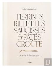Terrines, Rillettes, Saucisses & Pâtés Croûte ; 89 Recettes De Charcuterie Maison