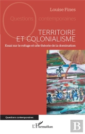Territoire Et Colonialisme : Essai Sur Le Refuge Et Une Théorie De La Domination