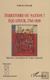 Territoire Ou Nation ? Equateur, 1765-1830 ; Reforme Et Dissolution De L'Espace Imperial