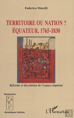 Bertrand.pt - Territoire Ou Nation ? Equateur, 1765-1830 ; Reforme Et Dissolution De L'Espace Imperial