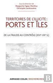 Territoires De L'Illicite : Ports Et Îles ; De La Fraude Au Contrôle (Xvie-Xxe Siècle)