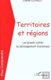Territoires Et Regions ; Les Grands Oublies Du Developpement Economique