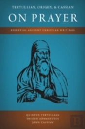 Tertullian, Origen, And Cassian On Prayer