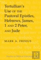 Tertullianâ€™S Use Of The Pastoral Epistles, Hebrews, James, 1 And 2 Peter, And Jude