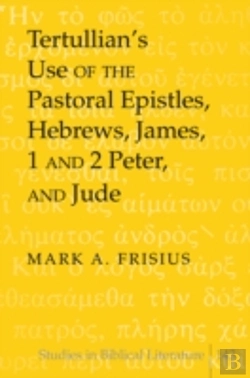 Bertrand.pt - Tertullianâ€™S Use Of The Pastoral Epistles, Hebrews, James, 1 And 2 Peter, And Jude