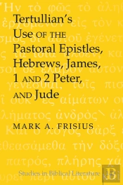 Tertullians Use Of The Pastoral Epistles, Hebrews, James, 1 And 2 Peter, And Jude