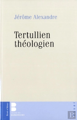 Bertrand.pt - Tertullien Théologien ; La Foi, Le Réel, La Chair