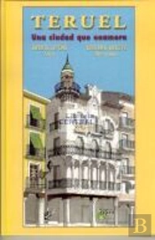 Teruel. Una Ciudad Que Enamora