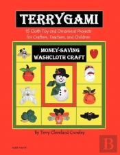 Terygami, 15 Cloth Toy And Ornament Projects For Crafters, Teachers, And Children