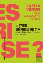 'T'Es Sérieuse ?' : Problèmes Politiques De L'Ironie