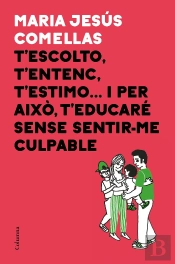 T'Escolto, T'Entenc, T'Estimo... I Per Això T'Educaré Sense Sentir-Me Culpable