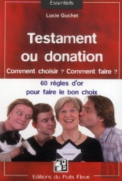 Testament Ou Donation : Comment Choisir ? Comment Faire ? - Les 50 Regles D'Or A Connaitre Pour Fair