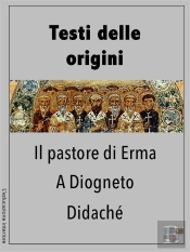Testi Delle Origini - Il Pastore Di Erma, A Diogneto, Didaché